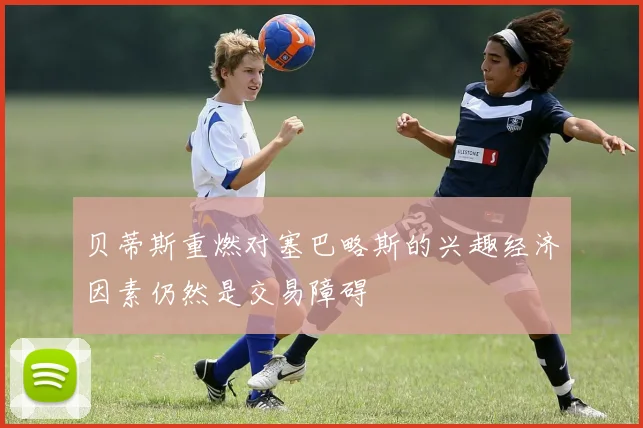 贝蒂斯重燃对塞巴略斯的兴趣经济因素仍然是交易障碍